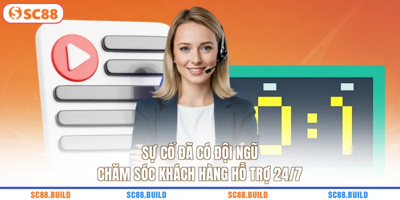 Sự cố đã có đội ngũ chăm sóc khách hàng hỗ trợ 24/7